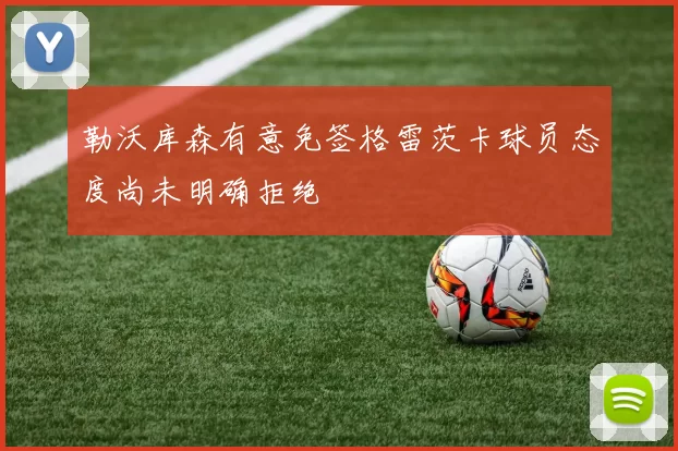 勒沃库森有意免签格雷茨卡球员态度尚未明确拒绝