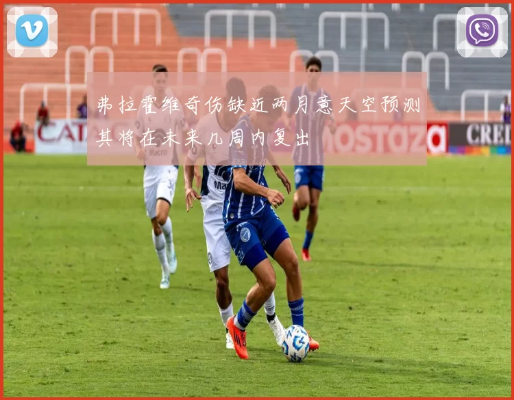 弗拉霍维奇伤缺近两月意天空预测其将在未来几周内复出
